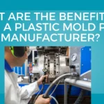 Benefits of Using a Plastic Mold Parts Manufacturer